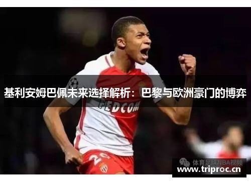 基利安姆巴佩未来选择解析：巴黎与欧洲豪门的博弈