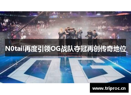 N0tail再度引领OG战队夺冠再创传奇地位