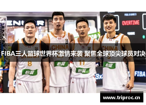 FIBA三人篮球世界杯激情来袭 聚焦全球顶尖球员对决