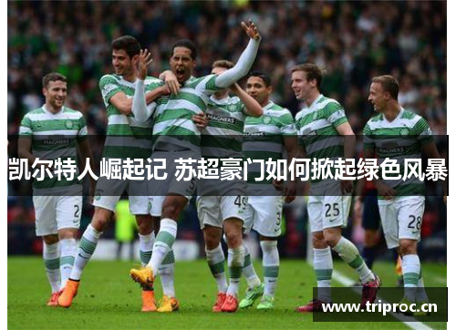 凯尔特人崛起记 苏超豪门如何掀起绿色风暴