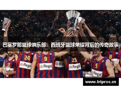 巴塞罗那篮球俱乐部：西班牙篮球荣耀背后的传奇故事