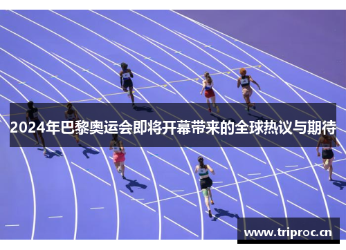 2024年巴黎奥运会即将开幕带来的全球热议与期待